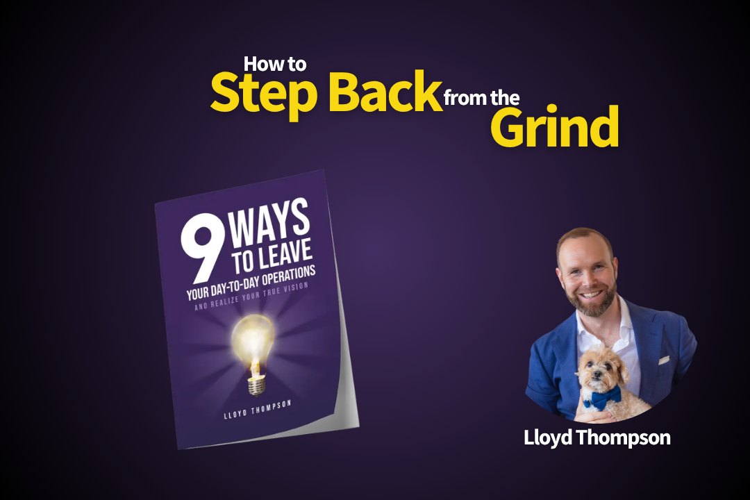 9 Ways to Leave Your Day-to-Day Operations by Lloyd Thompson